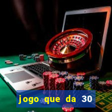 jogo que da 30 reais de bonus